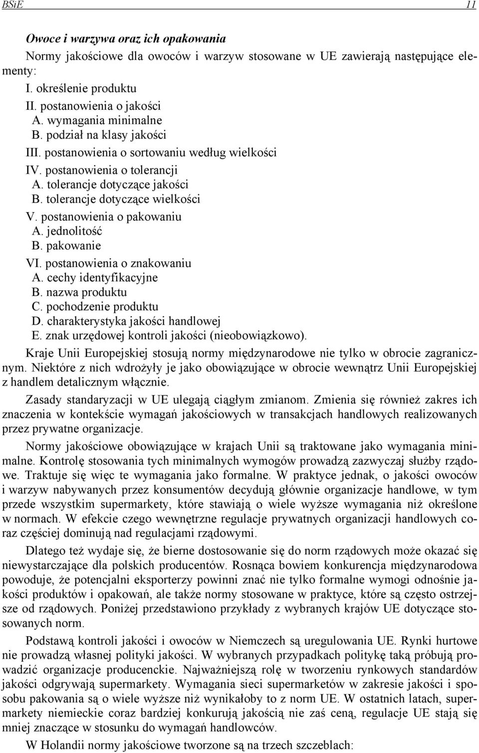 postanowienia o pakowaniu A. jednolitość B. pakowanie VI. postanowienia o znakowaniu A. cechy identyfikacyjne B. nazwa produktu C. pochodzenie produktu D. charakterystyka jakości handlowej E.