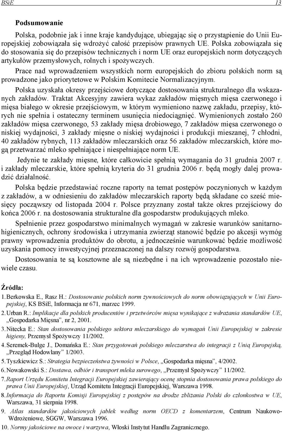 Prace nad wprowadzeniem wszystkich norm europejskich do zbioru polskich norm są prowadzone jako priorytetowe w Polskim Komitecie Normalizacyjnym.