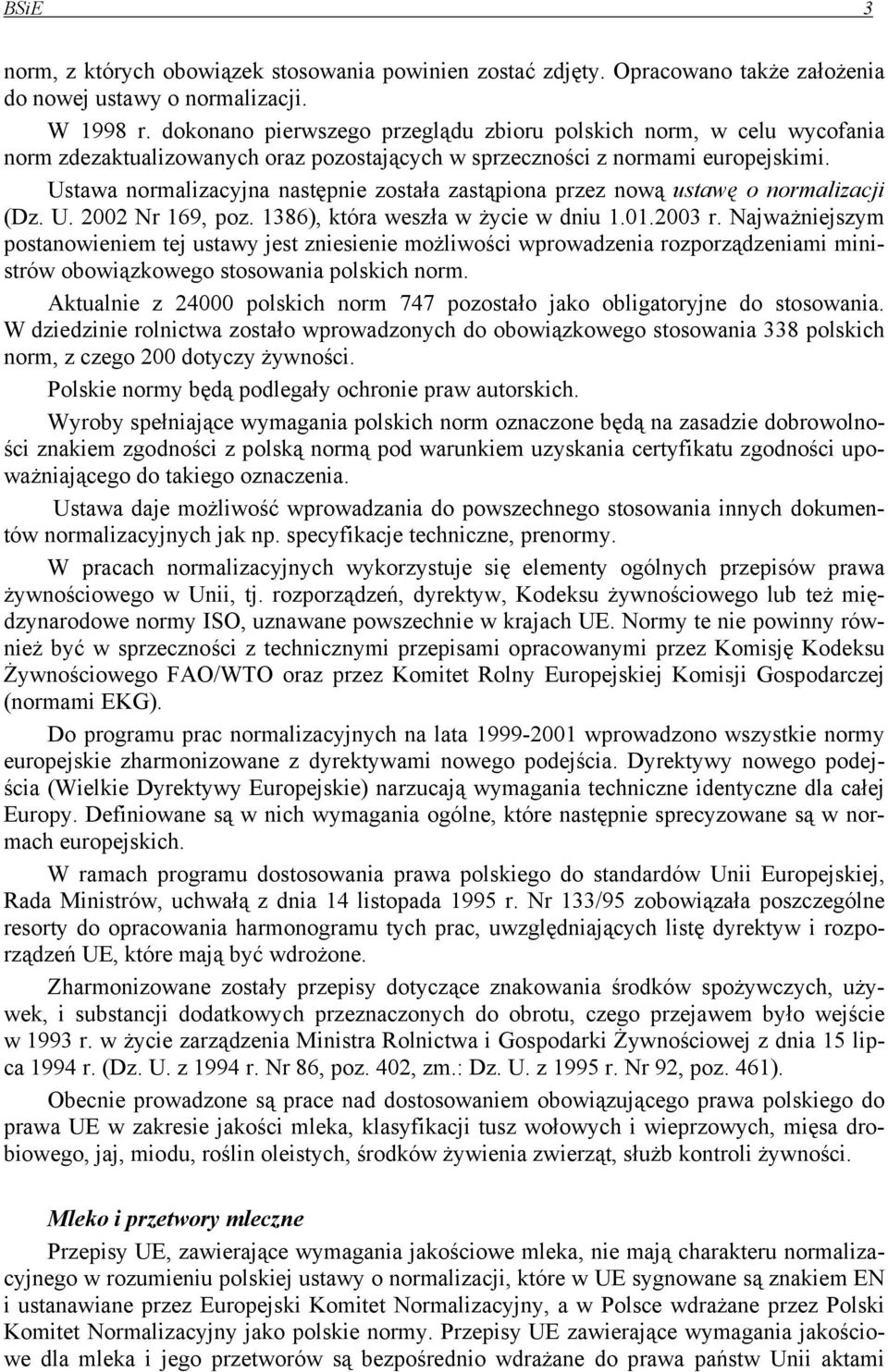 Ustawa normalizacyjna następnie została zastąpiona przez nową ustawę o normalizacji (Dz. U. 2002 Nr 169, poz. 1386), która weszła w życie w dniu 1.01.2003 r.