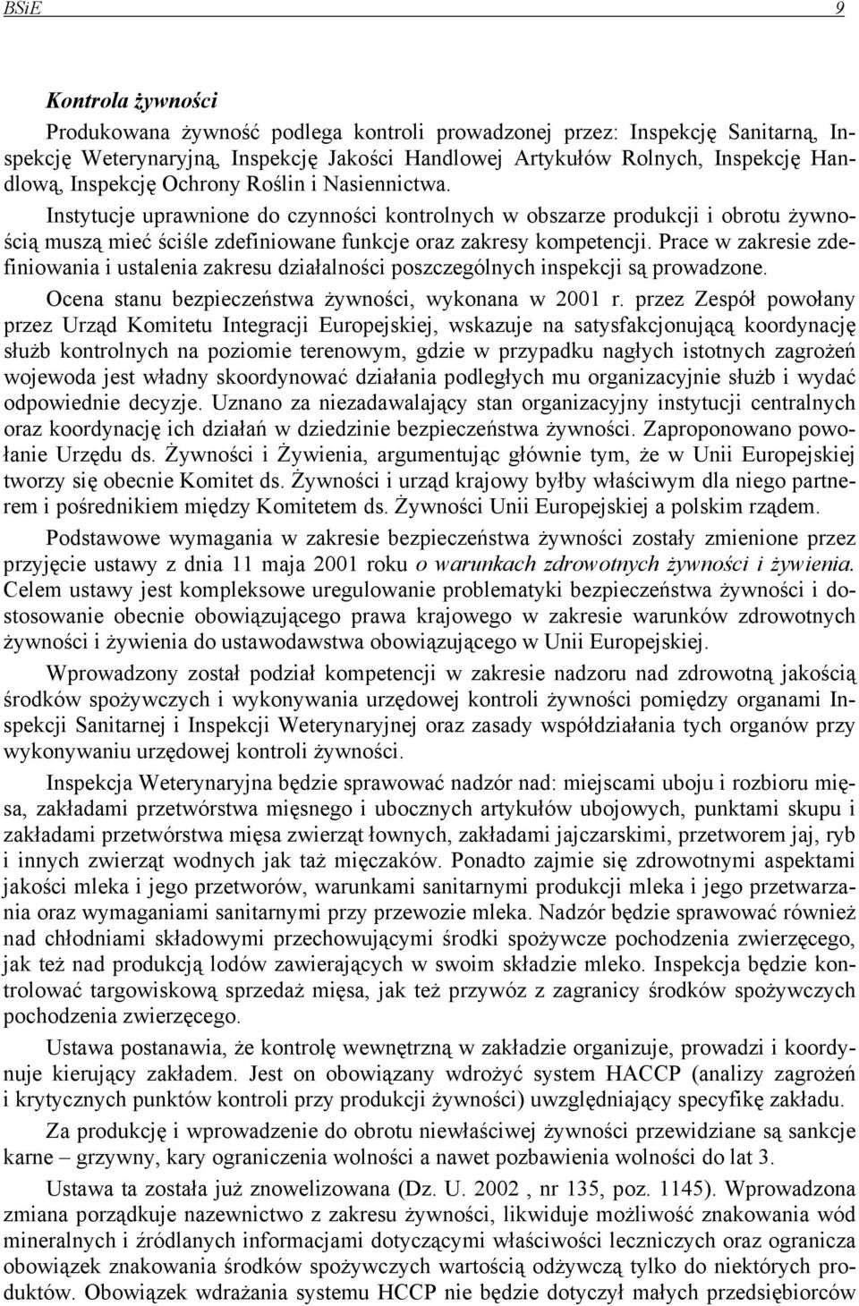 Prace w zakresie zdefiniowania i ustalenia zakresu działalności poszczególnych inspekcji są prowadzone. Ocena stanu bezpieczeństwa żywności, wykonana w 2001 r.