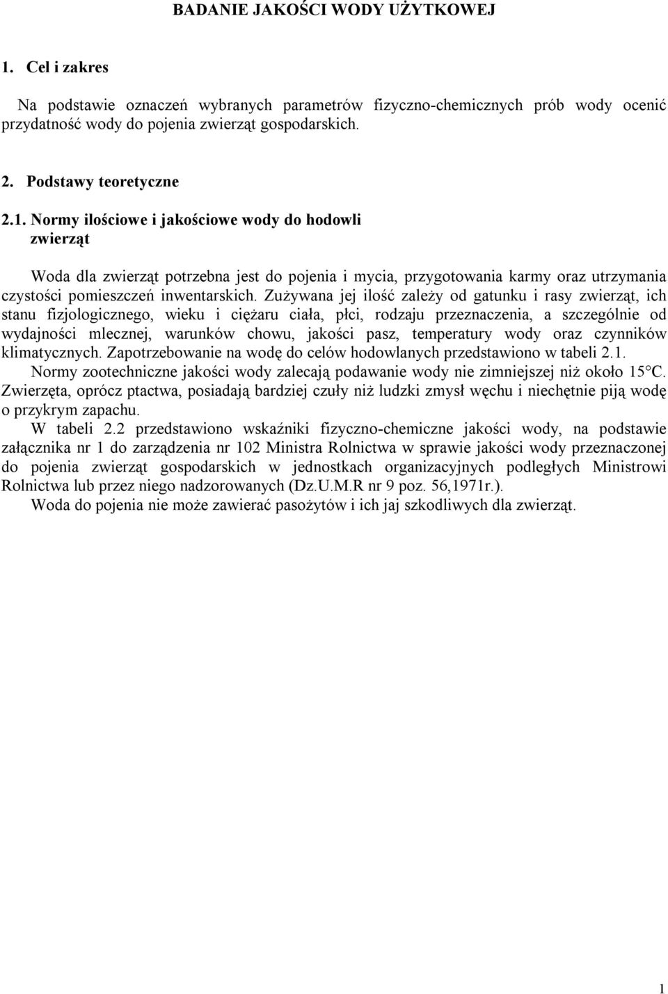 Normy ilościowe i jakościowe wody do hodowli zwierząt Woda dla zwierząt potrzebna jest do pojenia i mycia, przygotowania karmy oraz utrzymania czystości pomieszczeń inwentarskich.