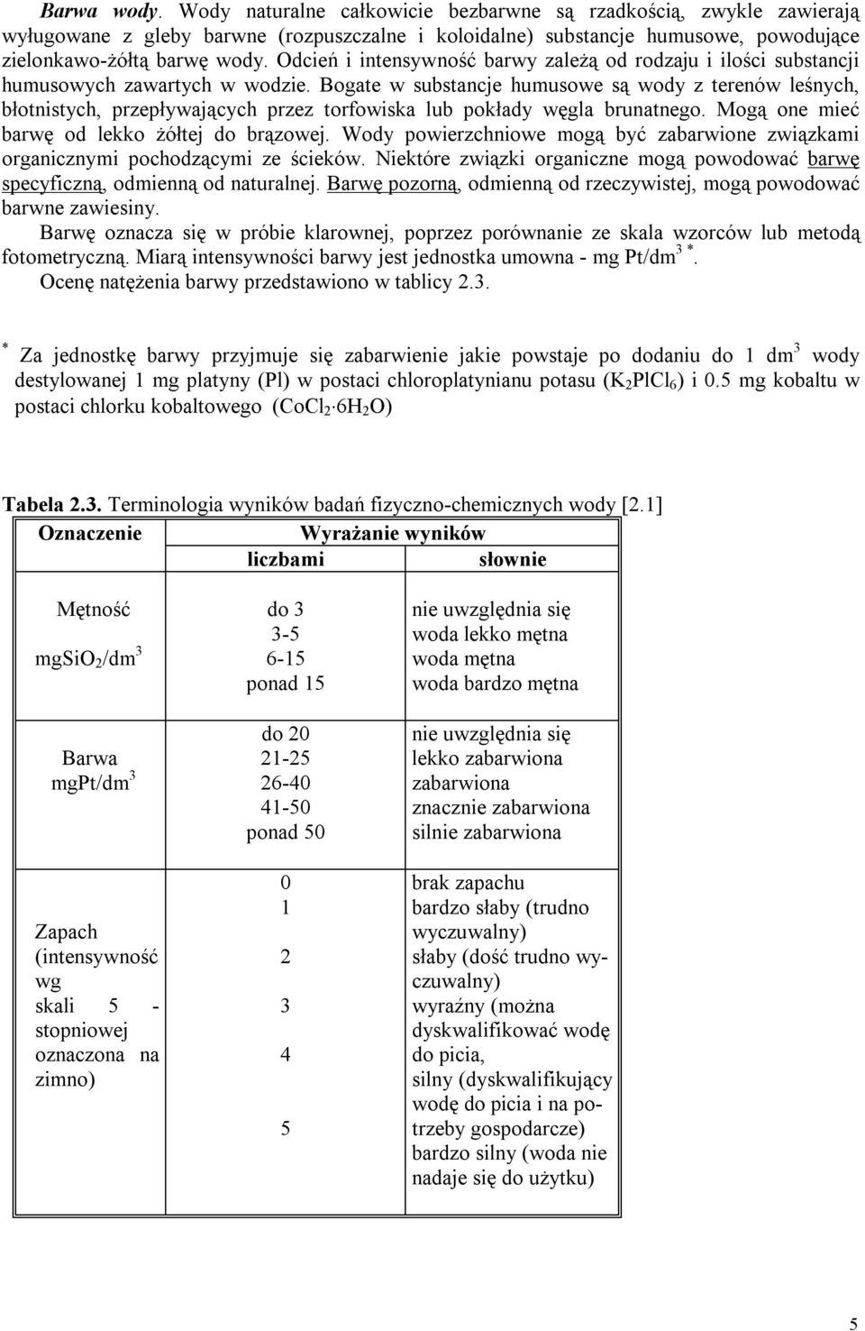 Bogate w substancje humusowe są wody z terenów leśnych, błotnistych, przepływających przez torfowiska lub pokłady węgla brunatnego. Mogą one mieć barwę od lekko żółtej do brązowej.