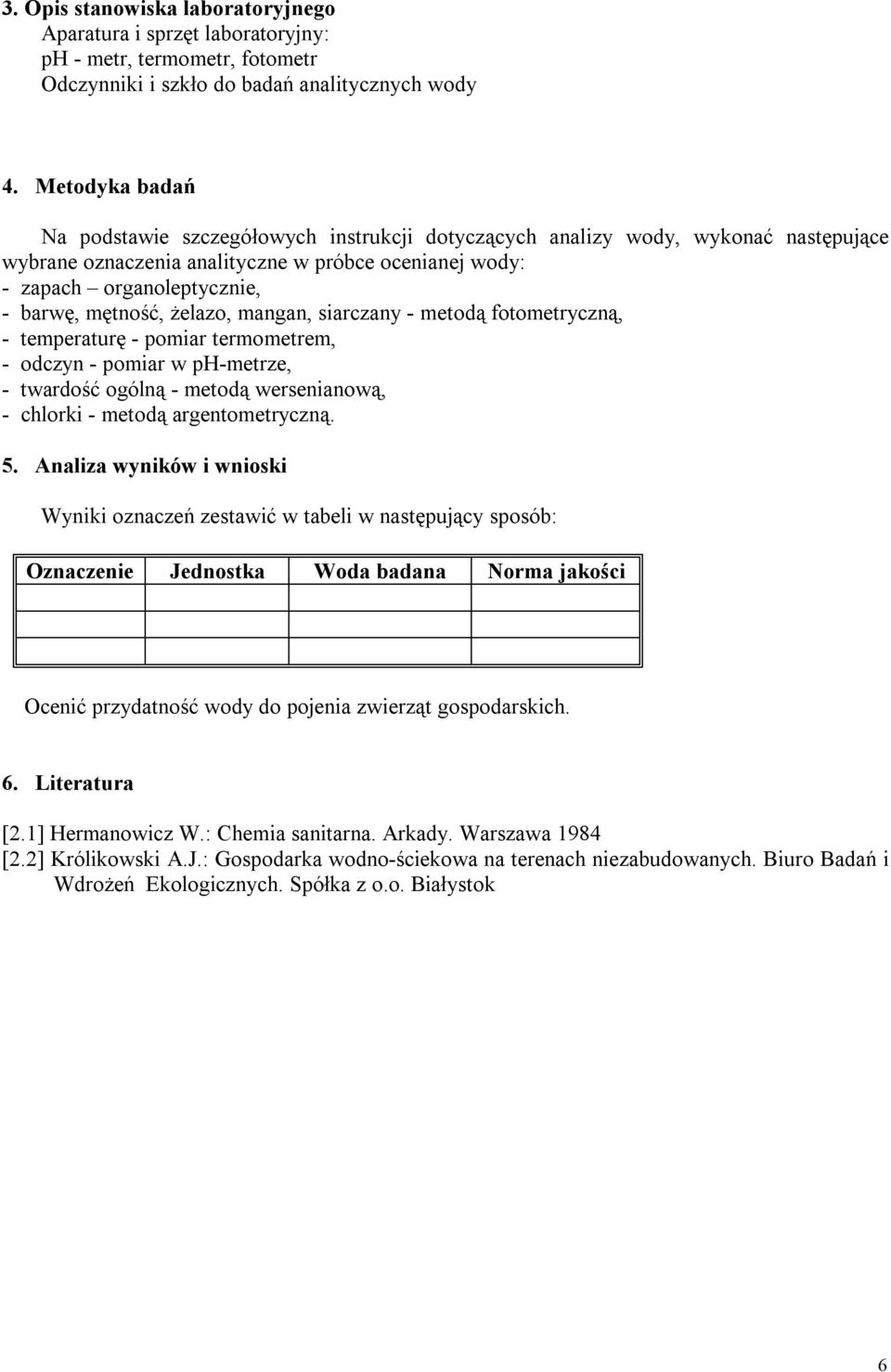 żelazo, mangan, siarczany metodą fotometryczną, temperaturę pomiar termometrem, odczyn pomiar w phmetrze, twardość ogólną metodą wersenianową, chlorki metodą argentometryczną. 5.