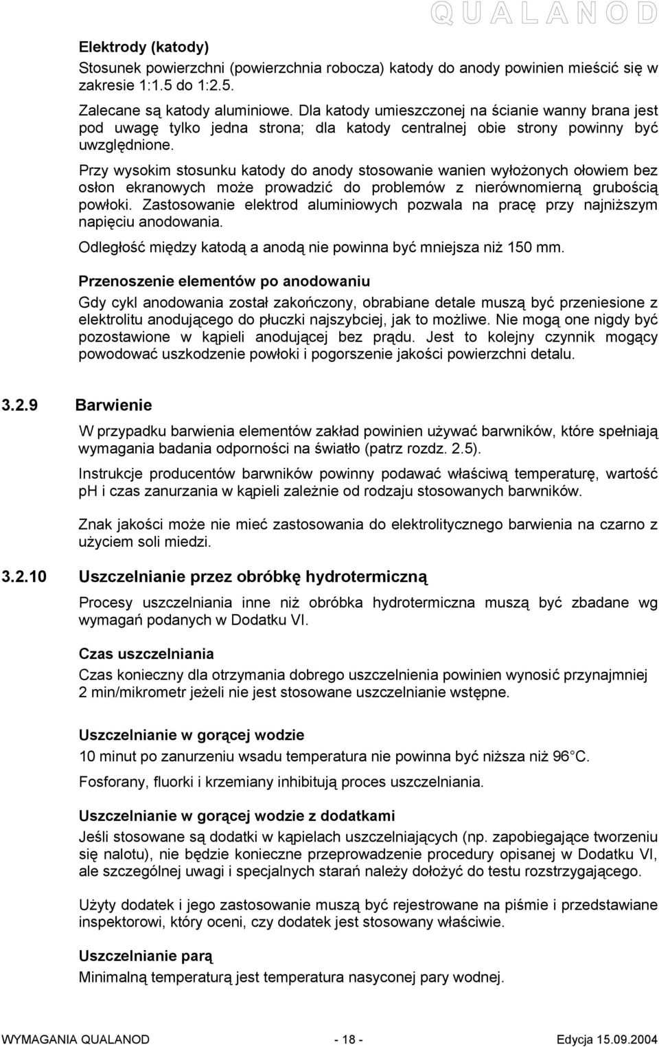 Przy wysokim stosunku katody do anody stosowanie wanien wyłożonych ołowiem bez osłon ekranowych może prowadzić do problemów z nierównomierną grubością powłoki.