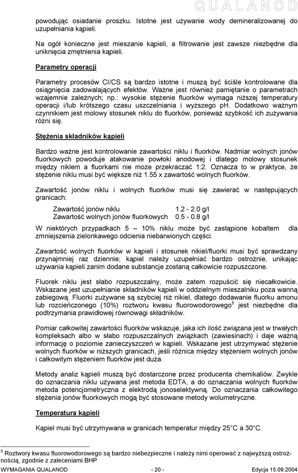 Parametry operacji Parametry procesów CI/CS są bardzo istotne i muszą być ściśle kontrolowane dla osiągnięcia zadowalających efektów.