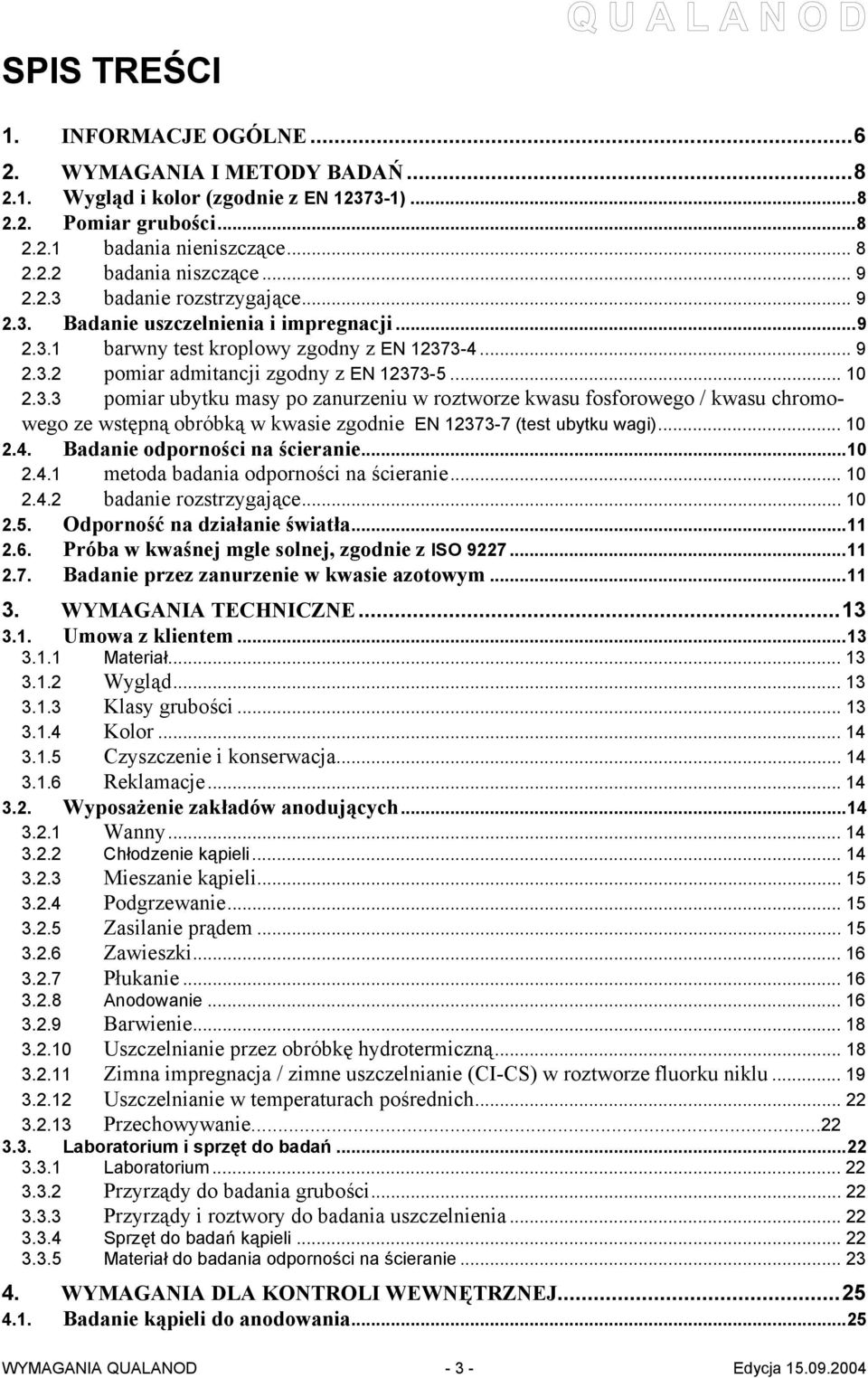 .. 10 2.4. Badanie odporności na ścieranie...10 2.4.1 metoda badania odporności na ścieranie... 10 2.4.2 badanie rozstrzygające... 10 2.5. Odporność na działanie światła...11 2.6.