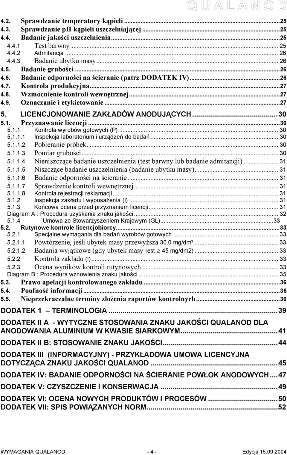 ..27 5. LICENCJONOWANIE ZAKŁADÓW ANODUJĄCYCH...30 5.1. Przyznawanie licencji...30 5.1.1 Kontrola wyrobów gotowych (P)... 30 5.1.1.1 Inspekcja laboratorium i urządzeń do badań... 30 5.1.1.2 Pobieranie próbek.