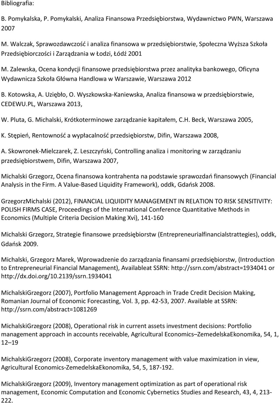 Zalewska, Ocena kondycji finansowe przedsiębiorstwa przez analityka bankowego, Oficyna Wydawnicza Szkoła Główna Handlowa w Warszawie, Warszawa 2012 B. Kotowska, A. Uziębło, O.