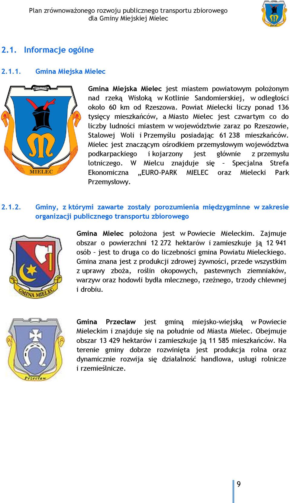 mieszkańców. Mielec jest znaczącym ośrodkiem przemysłowym województwa podkarpackiego i kojarzony jest głównie z przemysłu lotniczego.