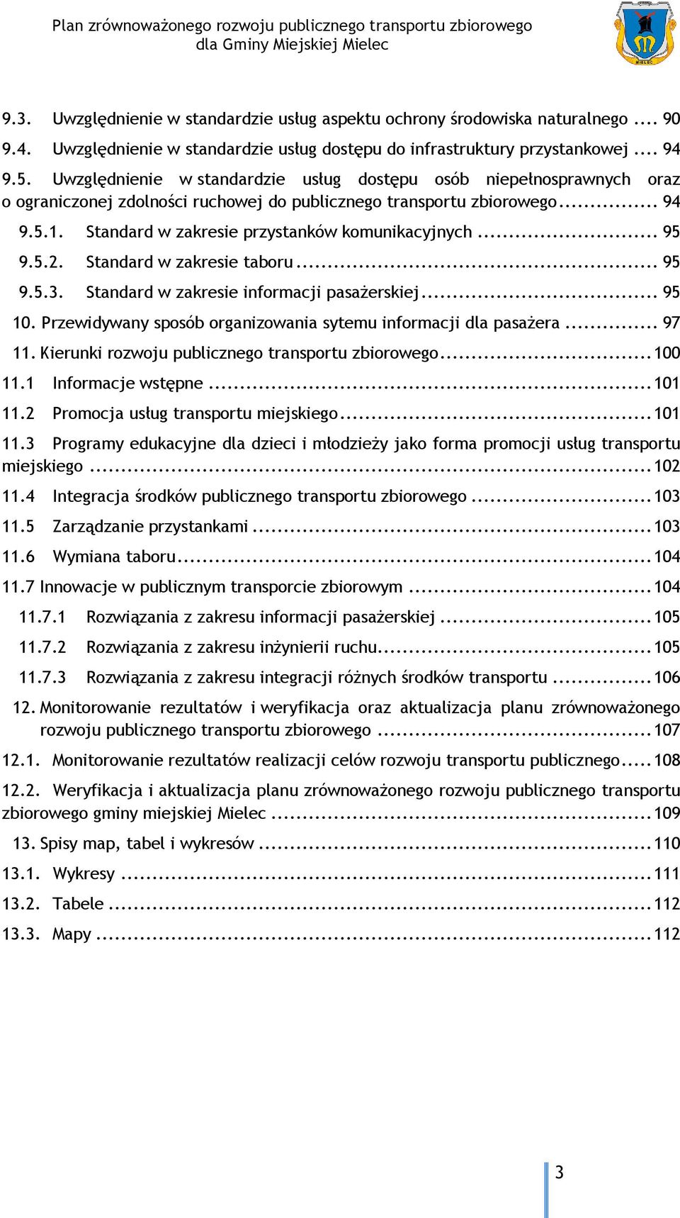 Standard w zakresie przystanków komunikacyjnych... 95 9.5.2. Standard w zakresie taboru... 95 9.5.3. Standard w zakresie informacji pasażerskiej... 95 10.