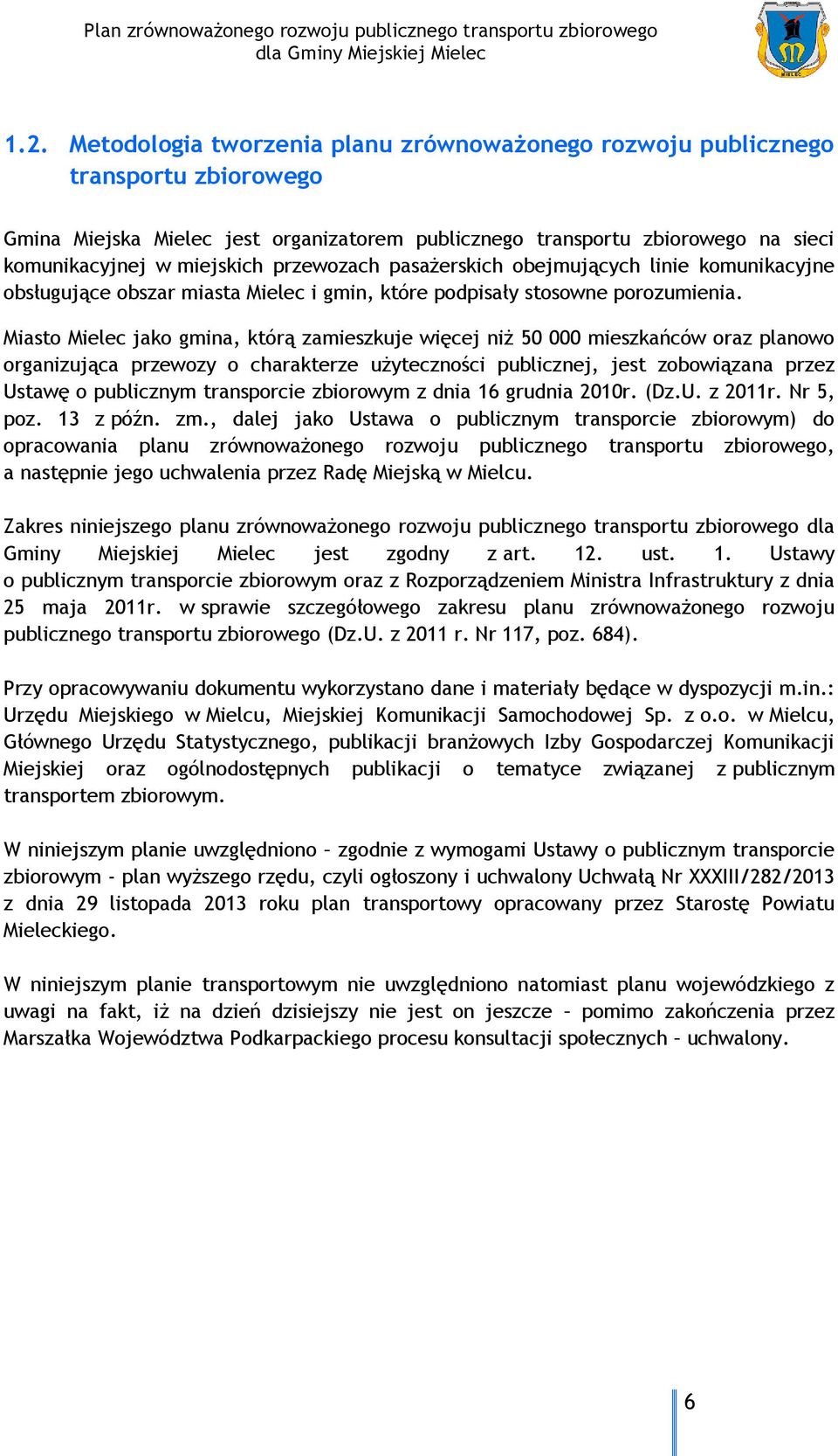 Miasto Mielec jako gmina, którą zamieszkuje więcej niż 50 000 mieszkańców oraz planowo organizująca przewozy o charakterze użyteczności publicznej, jest zobowiązana przez Ustawę o publicznym