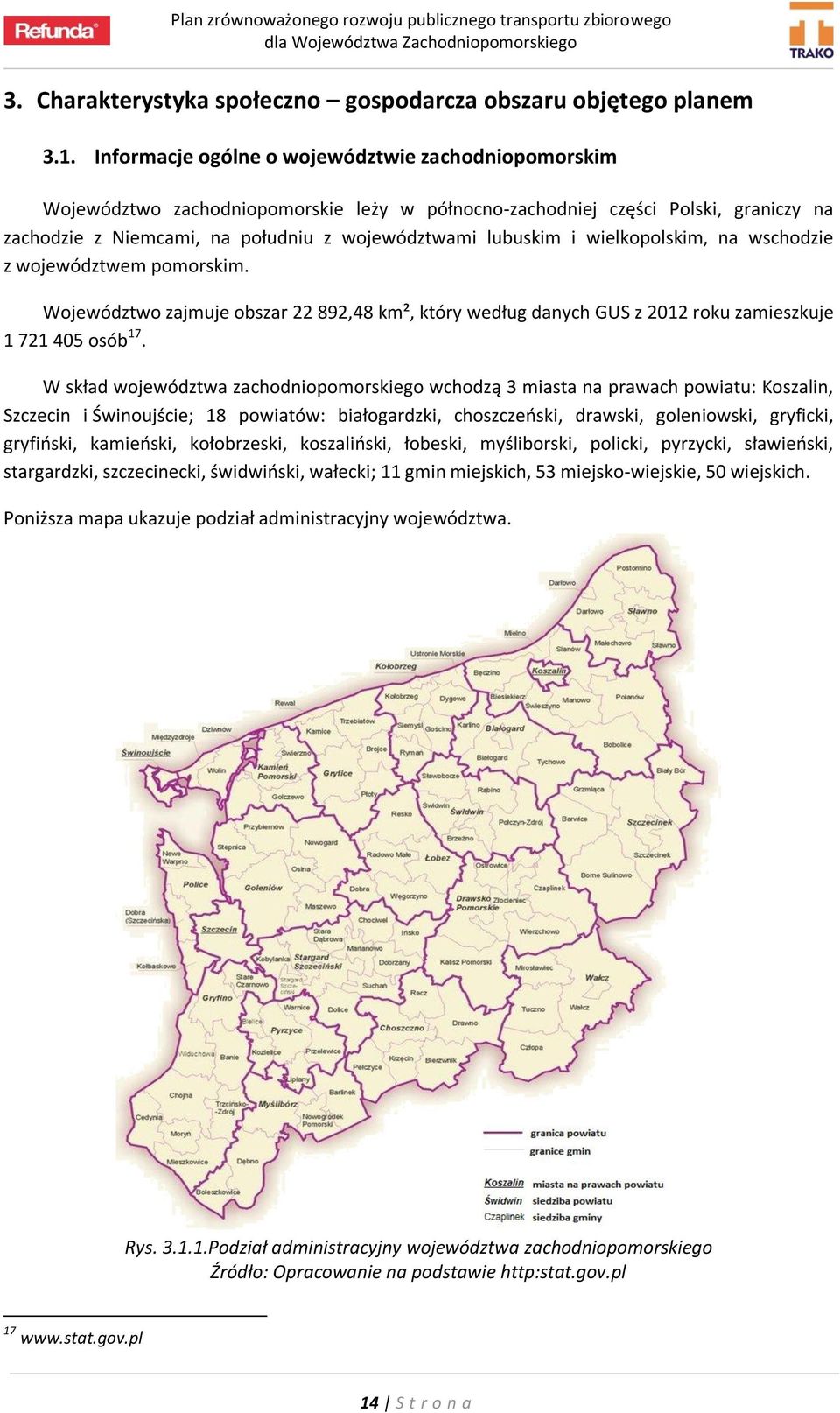 wielkopolskim, na wschodzie z województwem pomorskim. Województwo zajmuje obszar 22 892,48 km², który według danych GUS z 2012 roku zamieszkuje 1 721 405 osób 17.