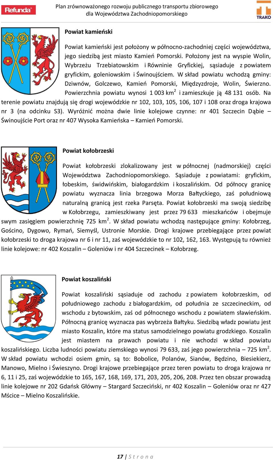 W skład powiatu wchodzą gminy: Dziwnów, Golczewo, Kamień Pomorski, Międzyzdroje, Wolin, Świerzno. Powierzchnia powiatu wynosi 1 003 km 2 i zamieszkuje ją 48 131 osób.