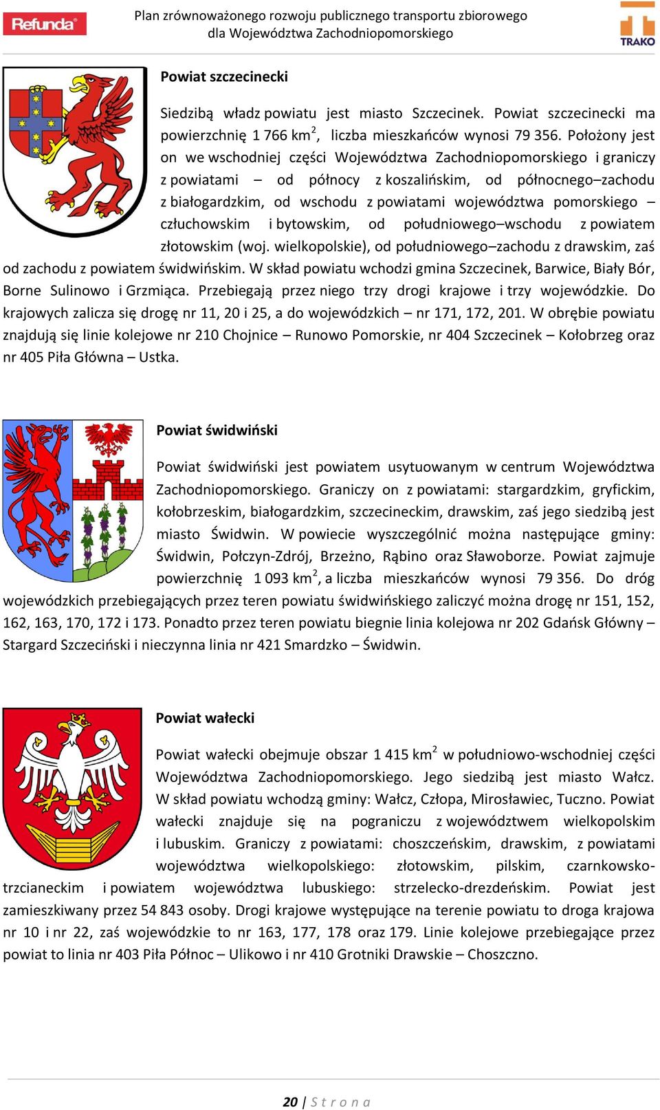pomorskiego człuchowskim i bytowskim, od południowego wschodu z powiatem złotowskim (woj. wielkopolskie), od południowego zachodu z drawskim, zaś od zachodu z powiatem świdwińskim.