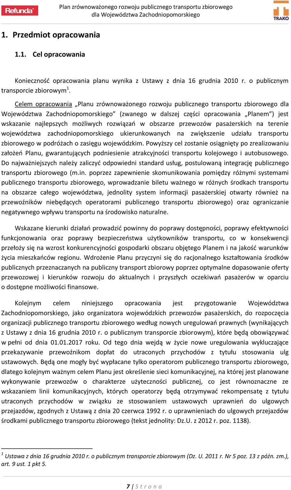 możliwych rozwiązań w obszarze przewozów pasażerskich na terenie województwa zachodniopomorskiego ukierunkowanych na zwiększenie udziału transportu zbiorowego w podróżach o zasięgu wojewódzkim.