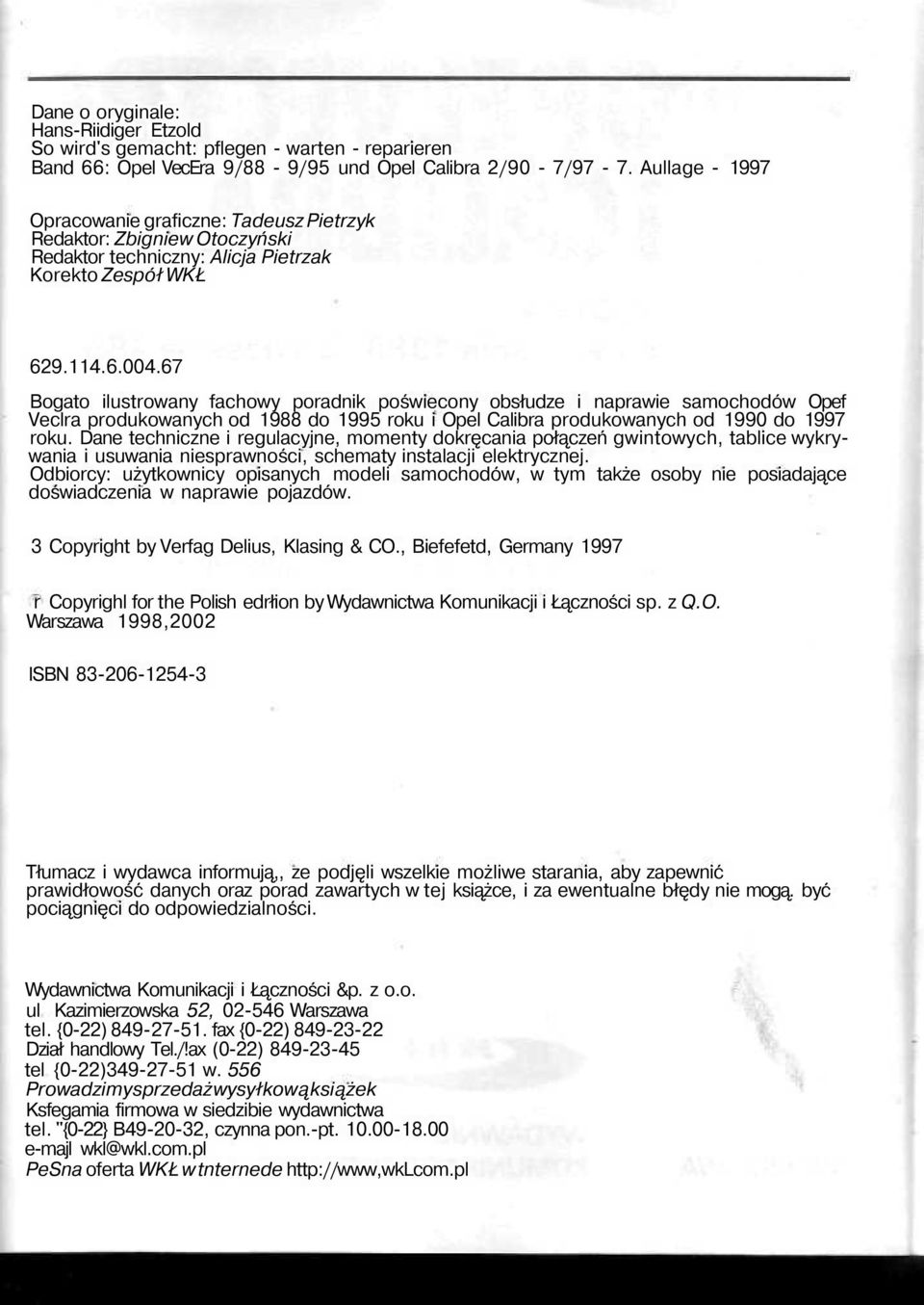 67 Bogato ilustrowany fachowy poradnik poświecony obsłudze i naprawie samochodów Opef Veclra produkowanych od 1988 do 1995 roku i Opel Calibra produkowanych od 1990 do 1997 roku.