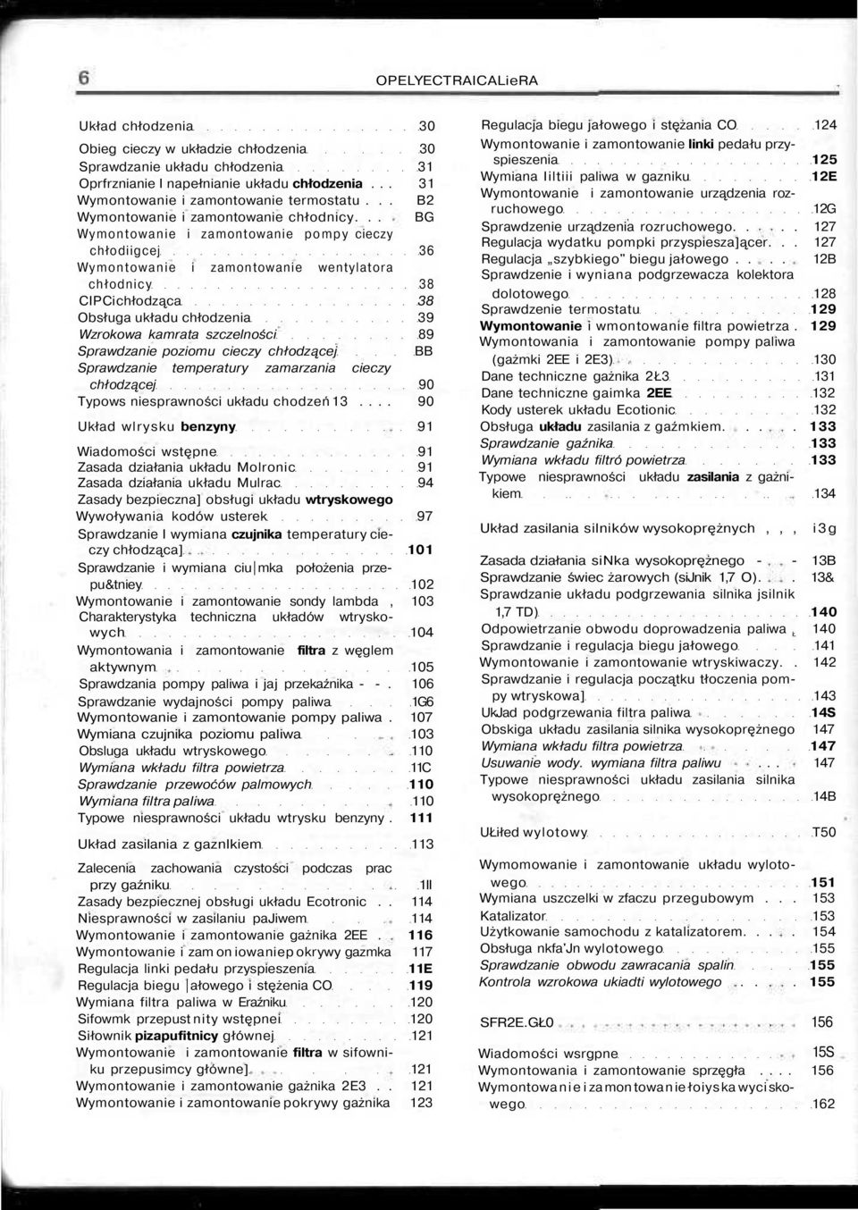 .. BG Wymontowanie i zamontowanie pompy cieczy chłodiigcej 36 Wymontowanie i zamontowanie wentylatora chłodnicy 38 CIP Ci chłodząca 38 Obsługa układu chłodzenia 39 Wzrokowa kamrata szczelności 89