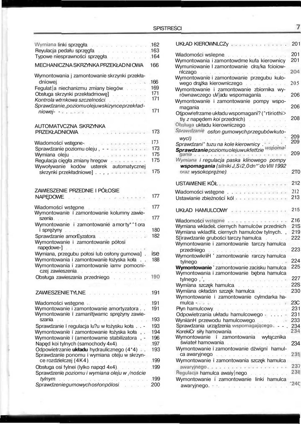 . 171 AUTOMATVCZNA SKRZYNKA PRZEKŁADNIOWA Wiadomości wstępne- Sprawdzanie poziomu oleju, - - Wymiana oleju Regulacja cięgła zmiany hregow Wywoływanie kodów usterek skrzynki przekładniowe].