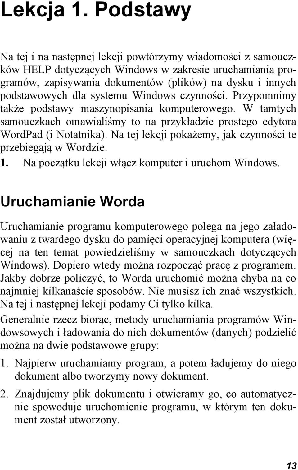 systemu Windows czynności. Przypomnimy także podstawy maszynopisania komputerowego. W tamtych samouczkach omawialiśmy to na przykładzie prostego edytora WordPad (i Notatnika).