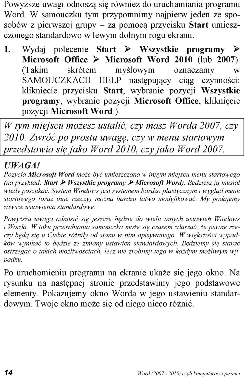 Wydaj polecenie Start Wszystkie programy Microsoft Office Microsoft Word 2010 (lub 2007).