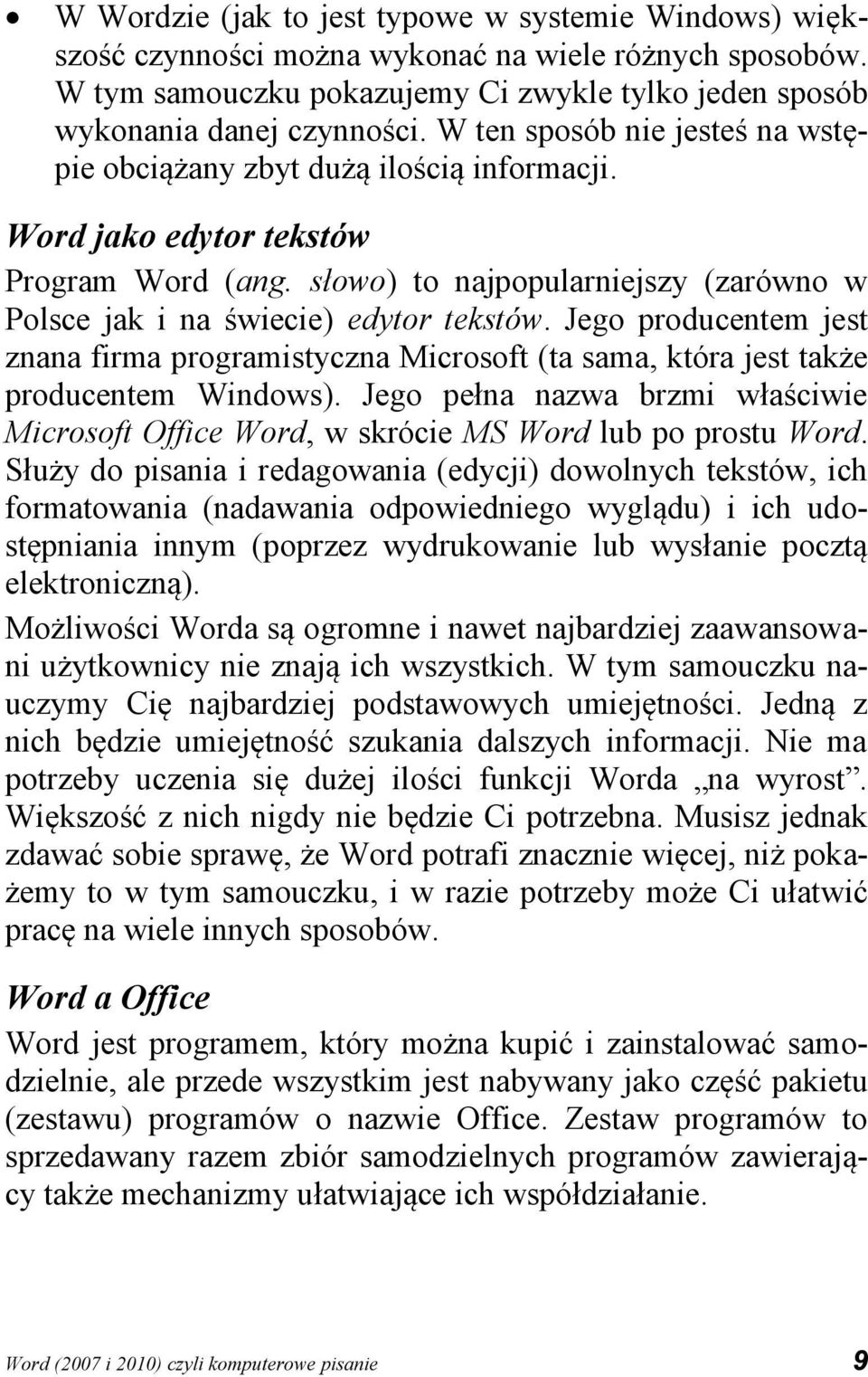 Jego producentem jest znana firma programistyczna Microsoft (ta sama, która jest także producentem Windows).