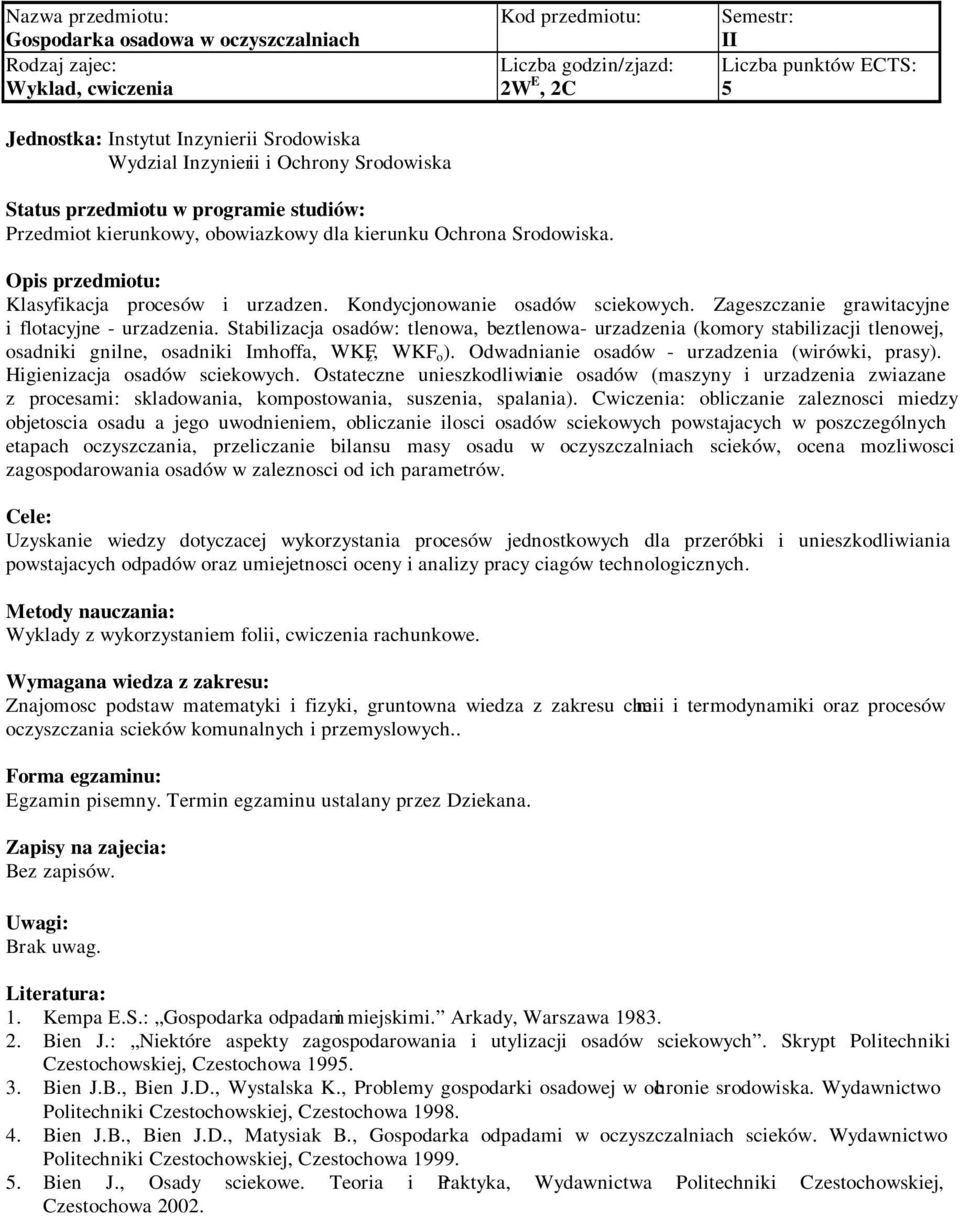 Stabilizacja osadów: tlenowa, beztlenowa - urzadzenia (komory stabilizacji tlenowej, osadniki gnilne, osadniki Imhoffa, WKF z, WKF o ). Odwadnianie osadów - urzadzenia (wirówki, prasy).