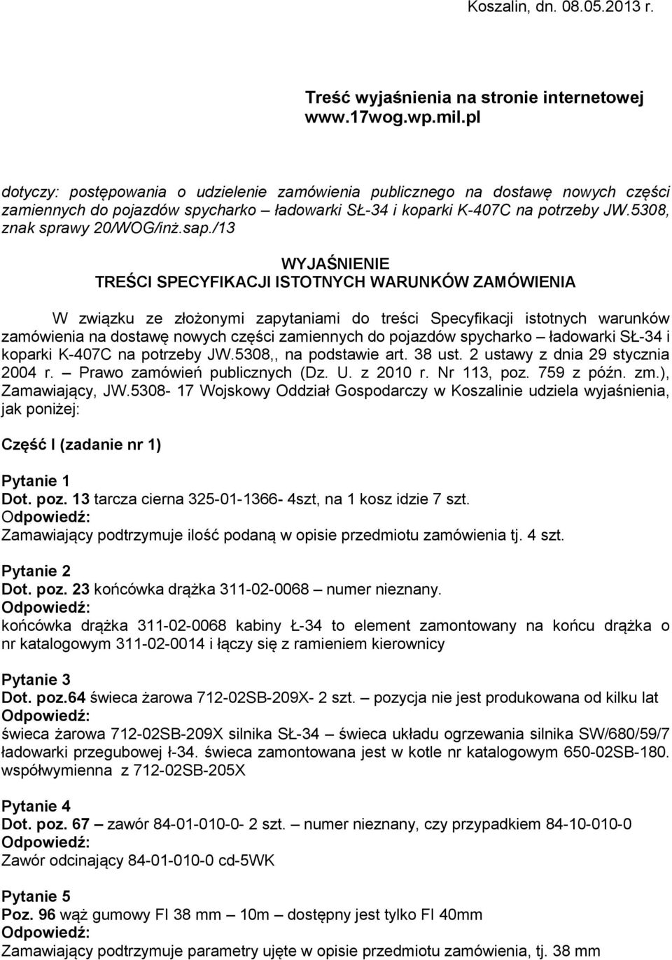 /13 WYJAŚNIENIE TREŚCI SPECYFIKACJI ISTOTNYCH WARUNKÓW ZAMÓWIENIA W związku ze złożonymi zapytaniami do treści Specyfikacji istotnych warunków zamówienia na dostawę nowych części zamiennych do