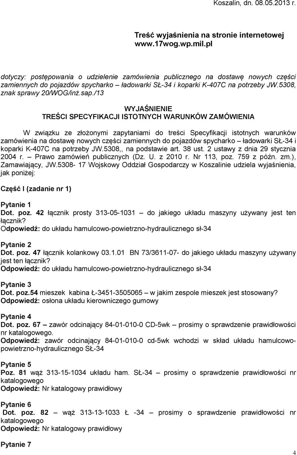 /13 WYJAŚNIENIE TREŚCI SPECYFIKACJI ISTOTNYCH WARUNKÓW ZAMÓWIENIA W związku ze złożonymi zapytaniami do treści Specyfikacji istotnych warunków zamówienia na dostawę nowych części zamiennych do