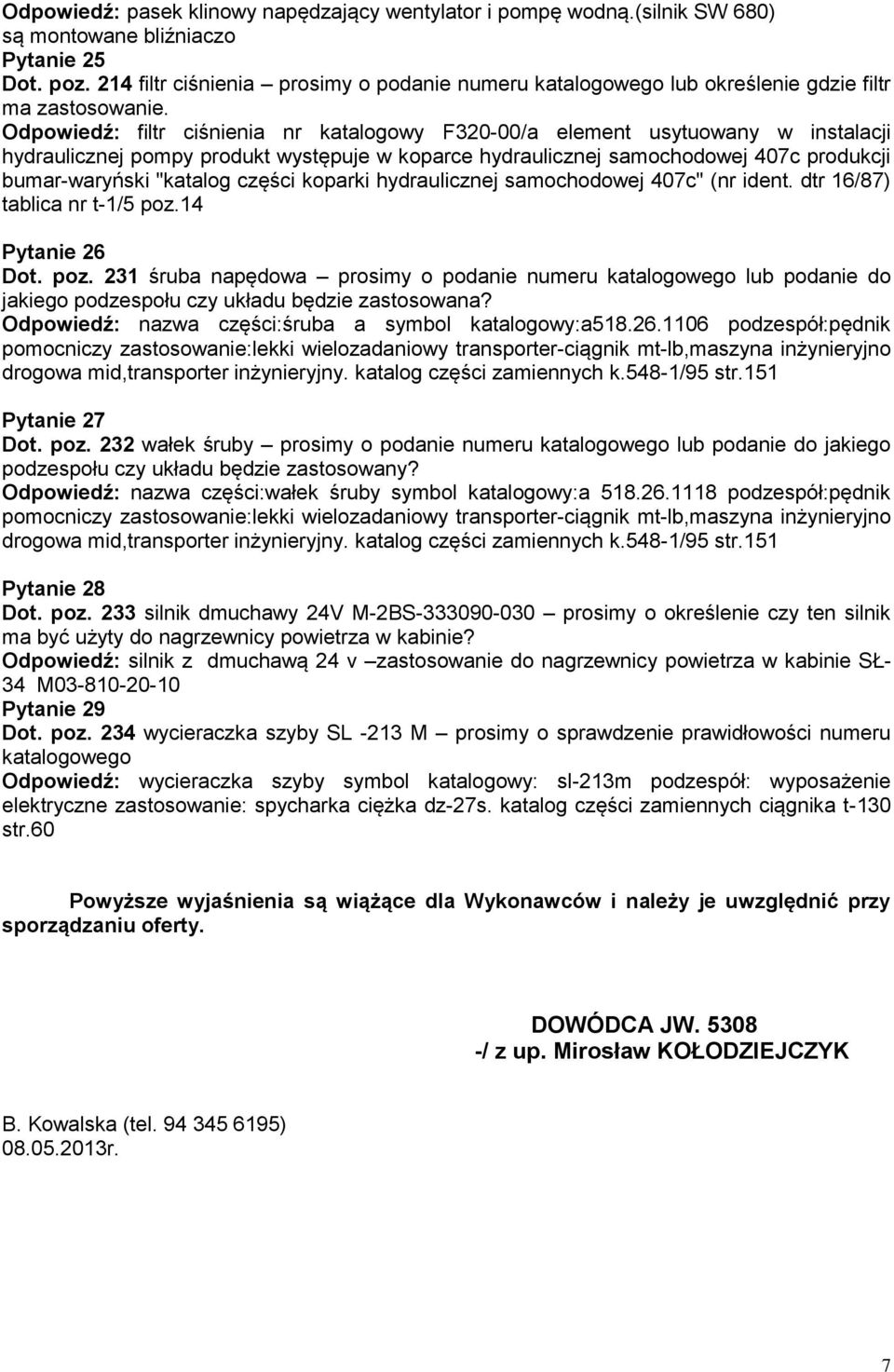 koparki hydraulicznej samochodowej 407c" (nr ident. dtr 16/87) tablica nr t-1/5 poz.14 Pytanie 26 Dot. poz. 231 śruba napędowa prosimy o podanie numeru lub podanie do jakiego podzespołu czy układu będzie zastosowana?