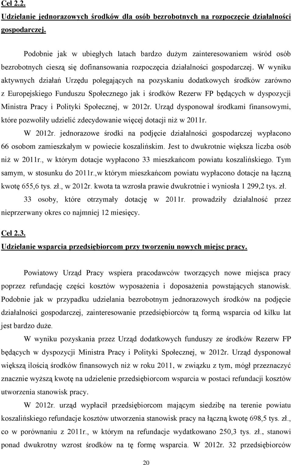 W wyniku aktywnych działań Urzędu polegających na pozyskaniu dodatkowych środków zarówno z Europejskiego Funduszu Społecznego jak i środków Rezerw FP będących w dyspozycji Ministra Pracy i Polityki