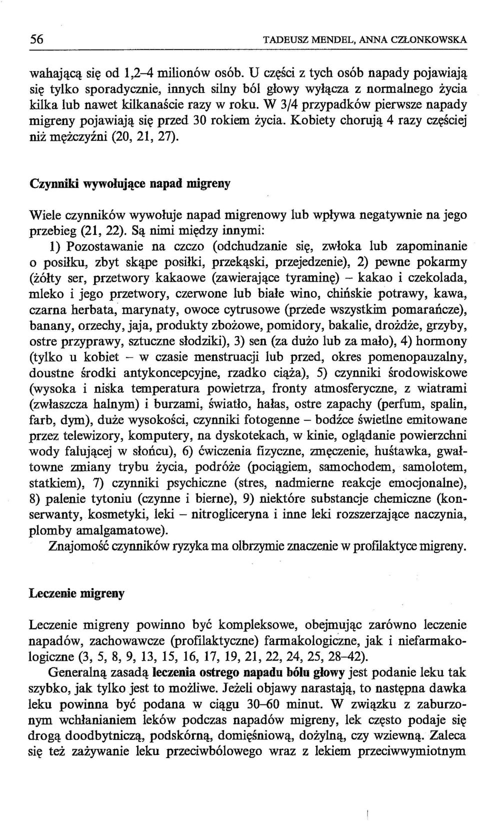 W 3/4 przypadków pierwsze napady migreny pojawiają się przed 30 rokiem życia. Kobiety chorują 4 razy częściej niż mężczyźni (20, 21, 27).