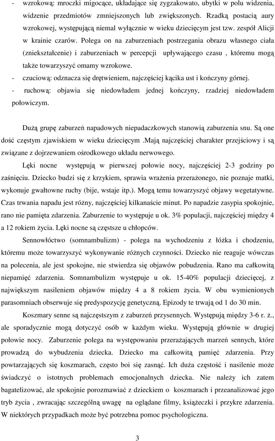 Polega on na zaburzeniach postrzegania obrazu własnego ciała (zniekształcenie) i zaburzeniach w percepcji upływającego czasu, któremu mogą także towarzyszyć omamy wzrokowe.