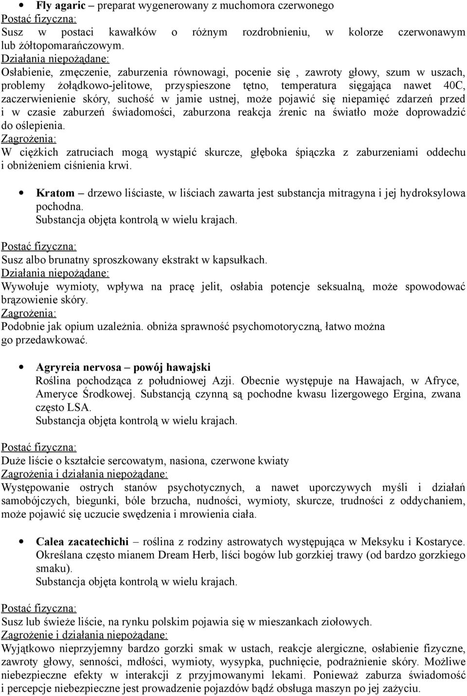 suchość w jamie ustnej, może pojawić się niepamięć zdarzeń przed i w czasie zaburzeń świadomości, zaburzona reakcja źrenic na światło może doprowadzić do oślepienia.