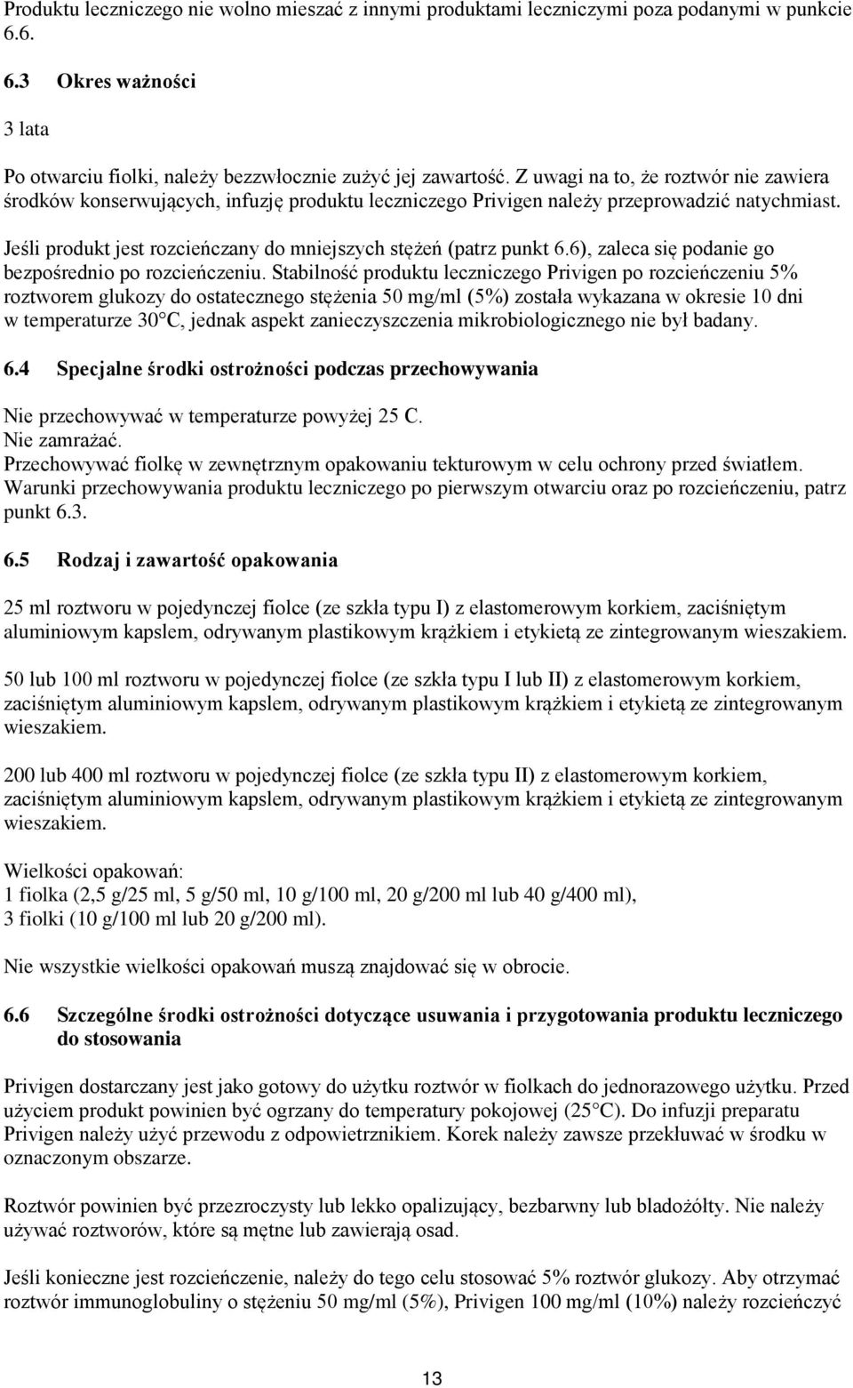 Jeśli produkt jest rozcieńczany do mniejszych stężeń (patrz punkt 6.6), zaleca się podanie go bezpośrednio po rozcieńczeniu.