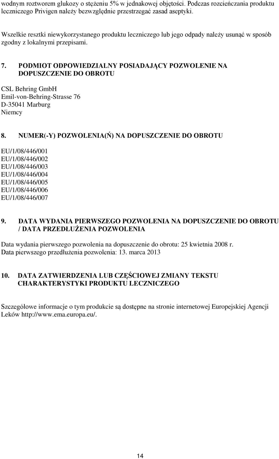 PODMIOT ODPOWIEDZIALNY POSIADAJĄCY POZWOLENIE NA DOPUSZCZENIE DO OBROTU CSL Behring GmbH Emil-von-Behring-Strasse 76 D-35041 Marburg Niemcy 8.