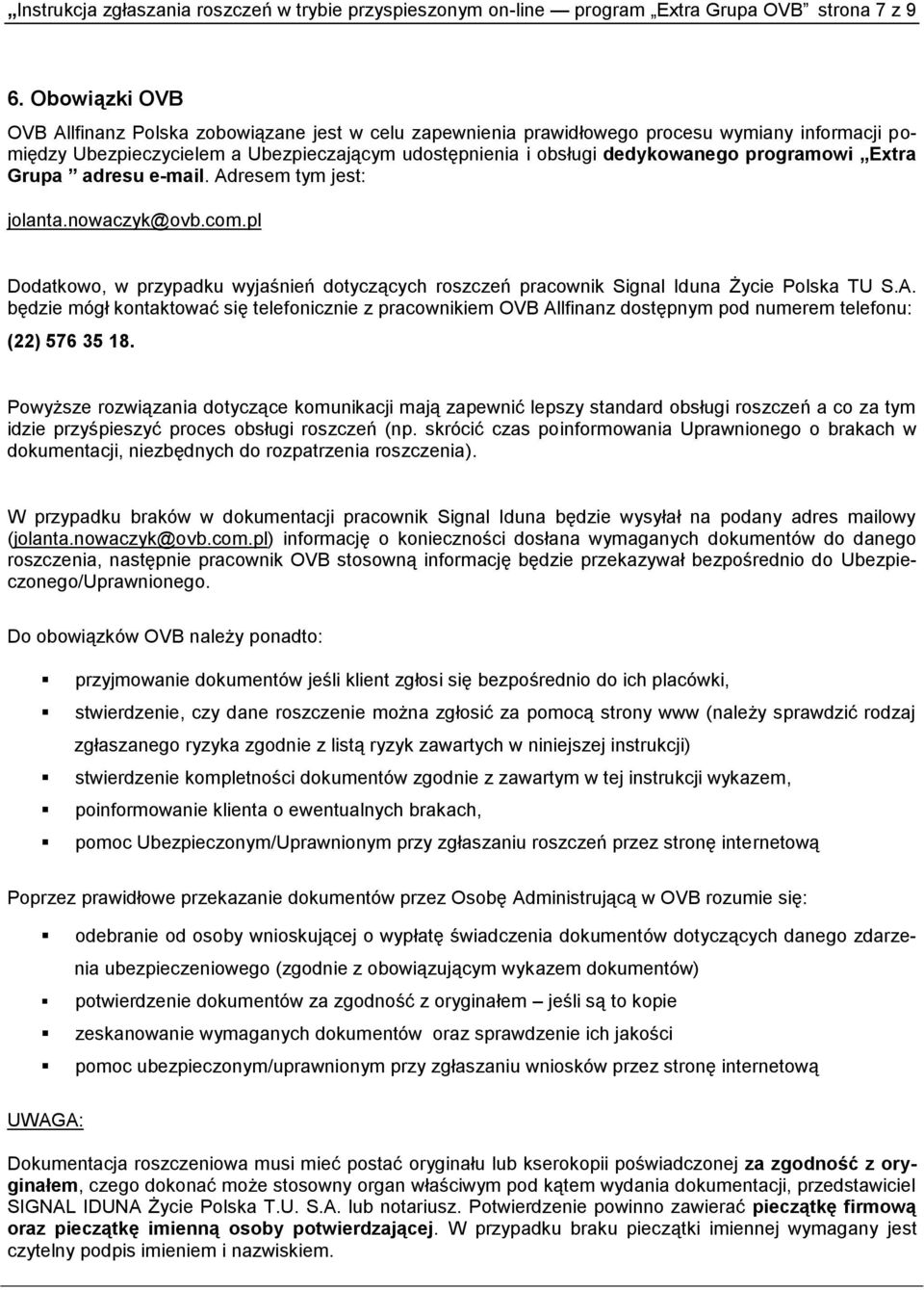 programowi Extra Grupa adresu e-mail. Adresem tym jest: jolanta.nowaczyk@ovb.com.pl Dodatkowo, w przypadku wyjaśnień dotyczących roszczeń pracownik Signal Iduna Życie Polska TU S.A. będzie mógł kontaktować się telefonicznie z pracownikiem OVB Allfinanz dostępnym pod numerem telefonu: (22) 576 35 18.