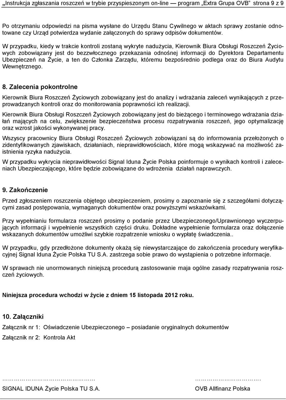 W przypadku, kiedy w trakcie kontroli zostaną wykryte nadużycia, Kierownik Biura Obsługi Roszczeń Życiowych zobowiązany jest do bezzwłocznego przekazania odnośnej informacji do Dyrektora Departamentu