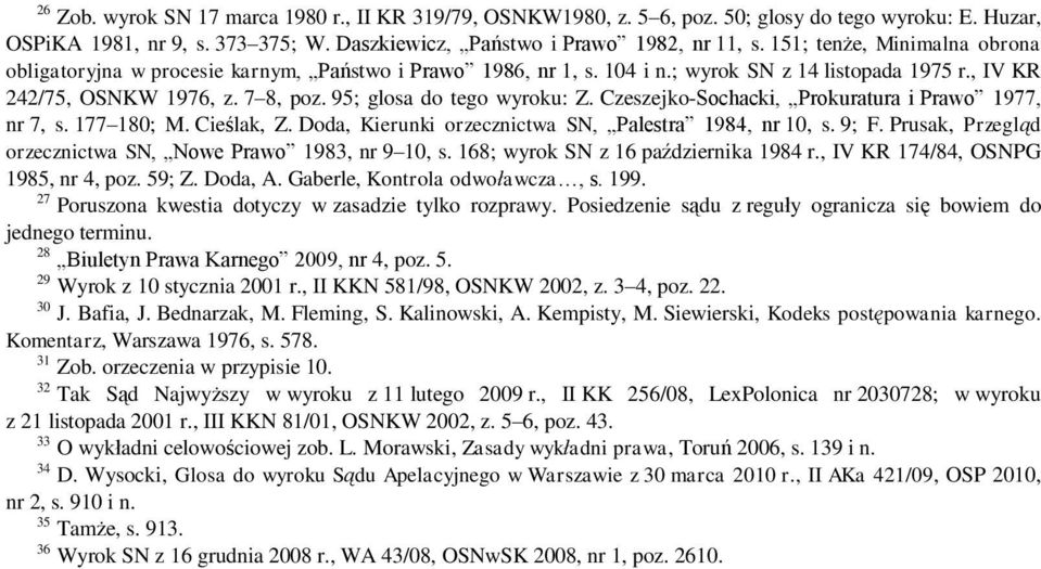 95; glosa do tego wyroku: Z. Czeszejko-Sochacki, Prokuratura i Prawo 1977, nr 7, s. 177 180; M. Cieślak, Z. Doda, Kierunki orzecznictwa SN, Palestra 1984, nr 10, s. 9; F.