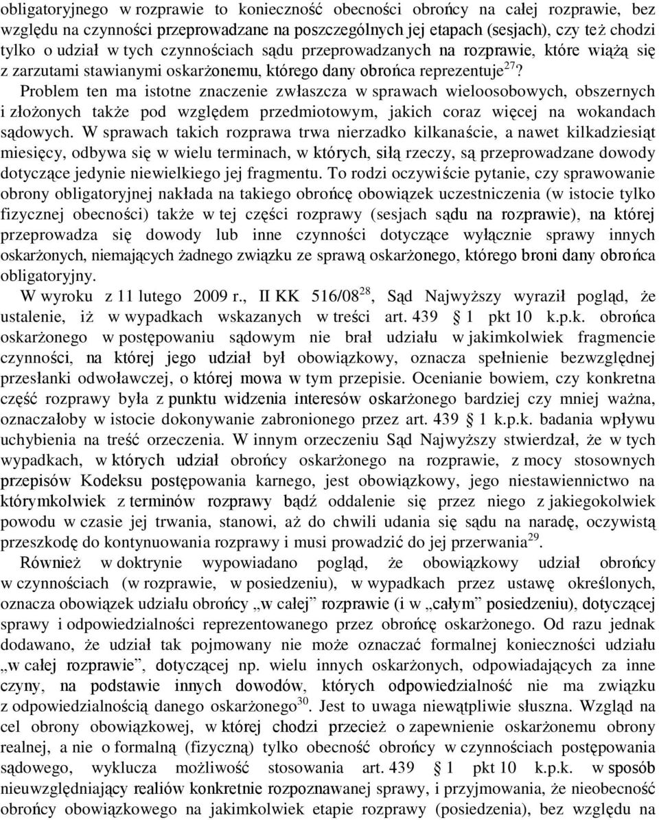 Problem ten ma istotne znaczenie zwłaszcza w sprawach wieloosobowych, obszernych i złożonych także pod względem przedmiotowym, jakich coraz więcej na wokandach sądowych.