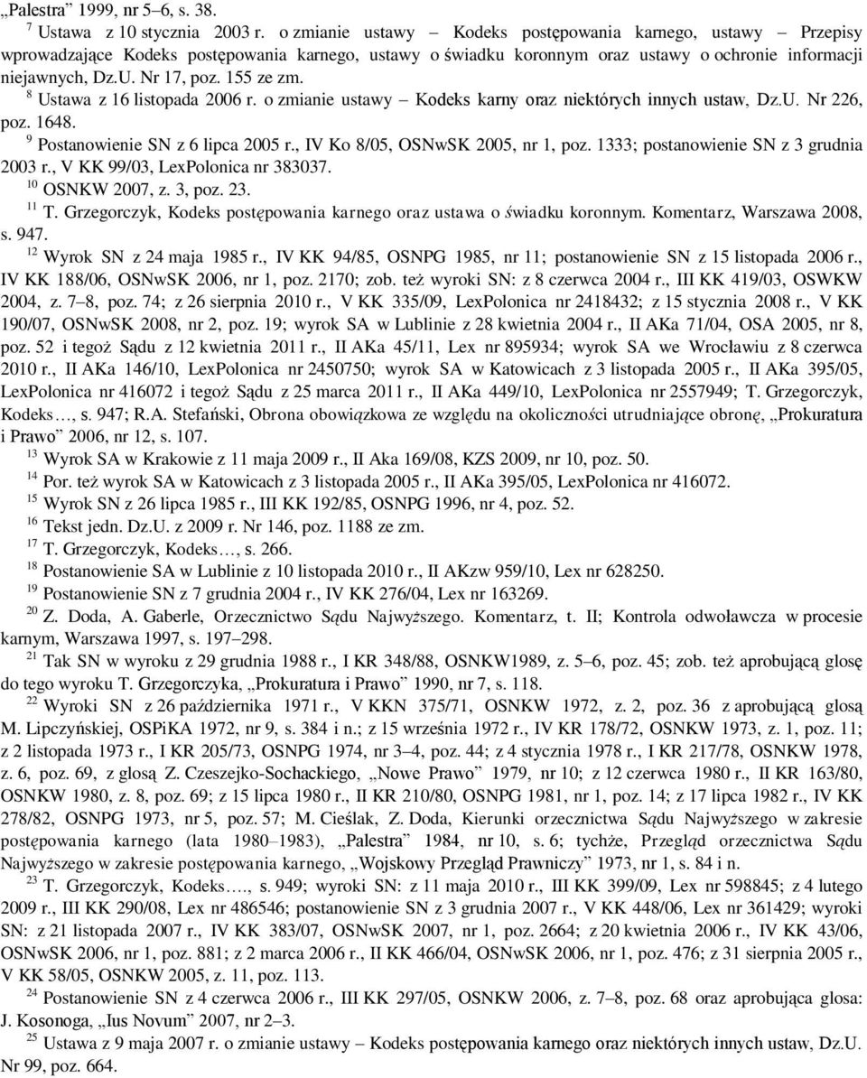 155 ze zm. 8 Ustawa z 16 listopada 2006 r. o zmianie ustawy Kodeks karny oraz niektórych innych ustaw, Dz.U. Nr 226, poz. 1648. 9 Postanowienie SN z 6 lipca 2005 r.