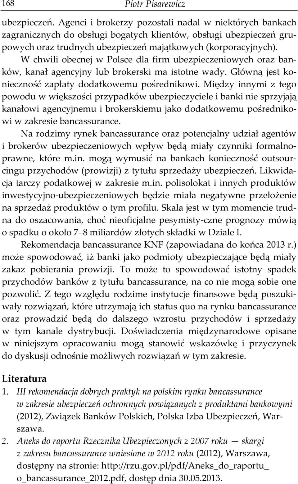 W chwili obecnej w Polsce dla firm ubezpieczeniowych oraz banków, kanał agencyjny lub brokerski ma istotne wady. Główną jest konieczność zapłaty dodatkowemu pośrednikowi.