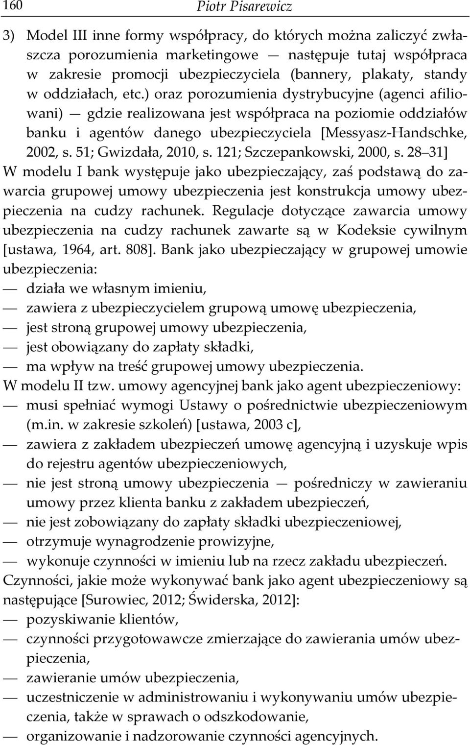 ) oraz porozumienia dystrybucyjne (agenci afiliowani) gdzie realizowana jest współpraca na poziomie oddziałów banku i agentów danego ubezpieczyciela [Messyasz-Handschke, 2002, s.