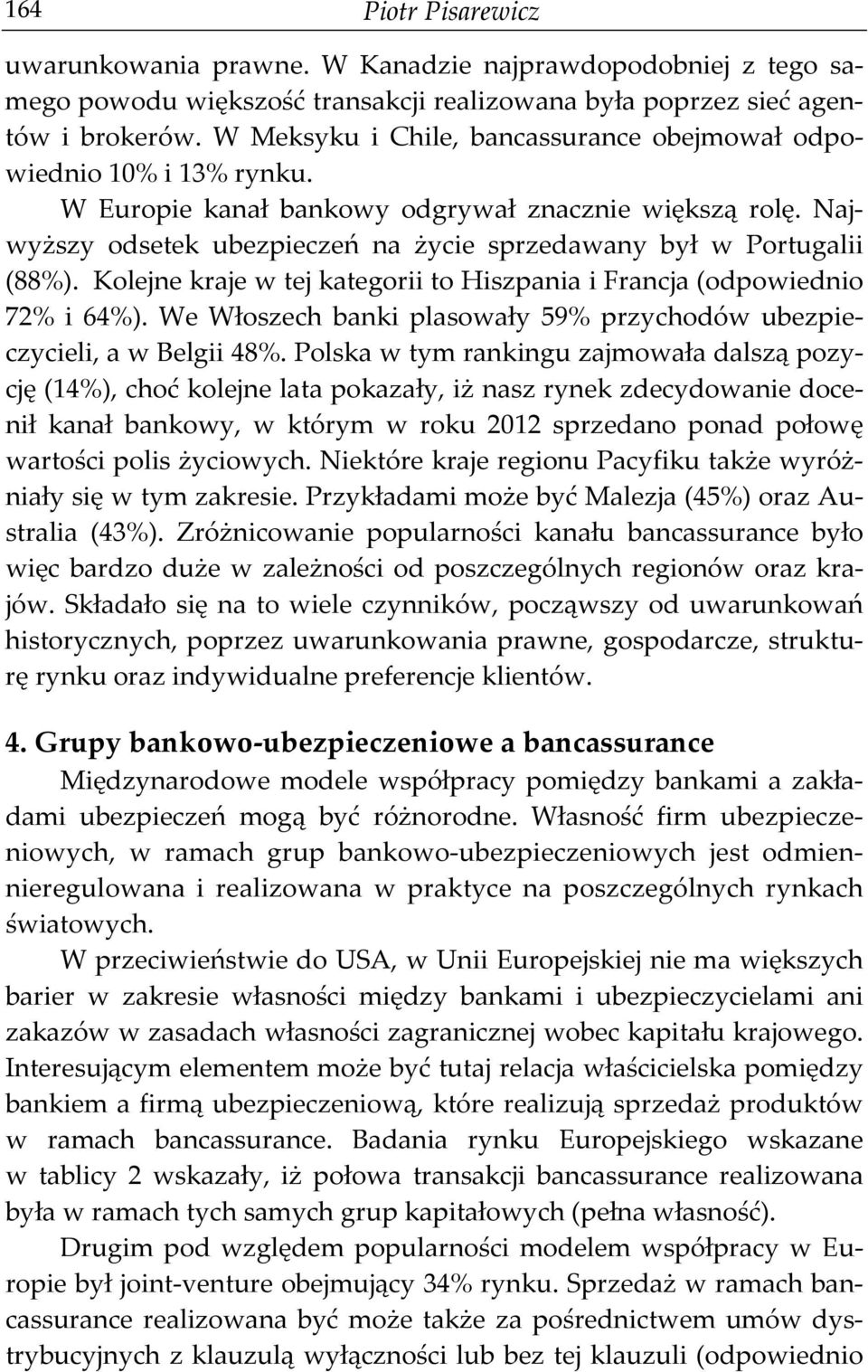 Najwyższy odsetek ubezpieczeń na życie sprzedawany był w Portugalii (88%). Kolejne kraje w tej kategorii to Hiszpania i Francja (odpowiednio 72% i 64%).