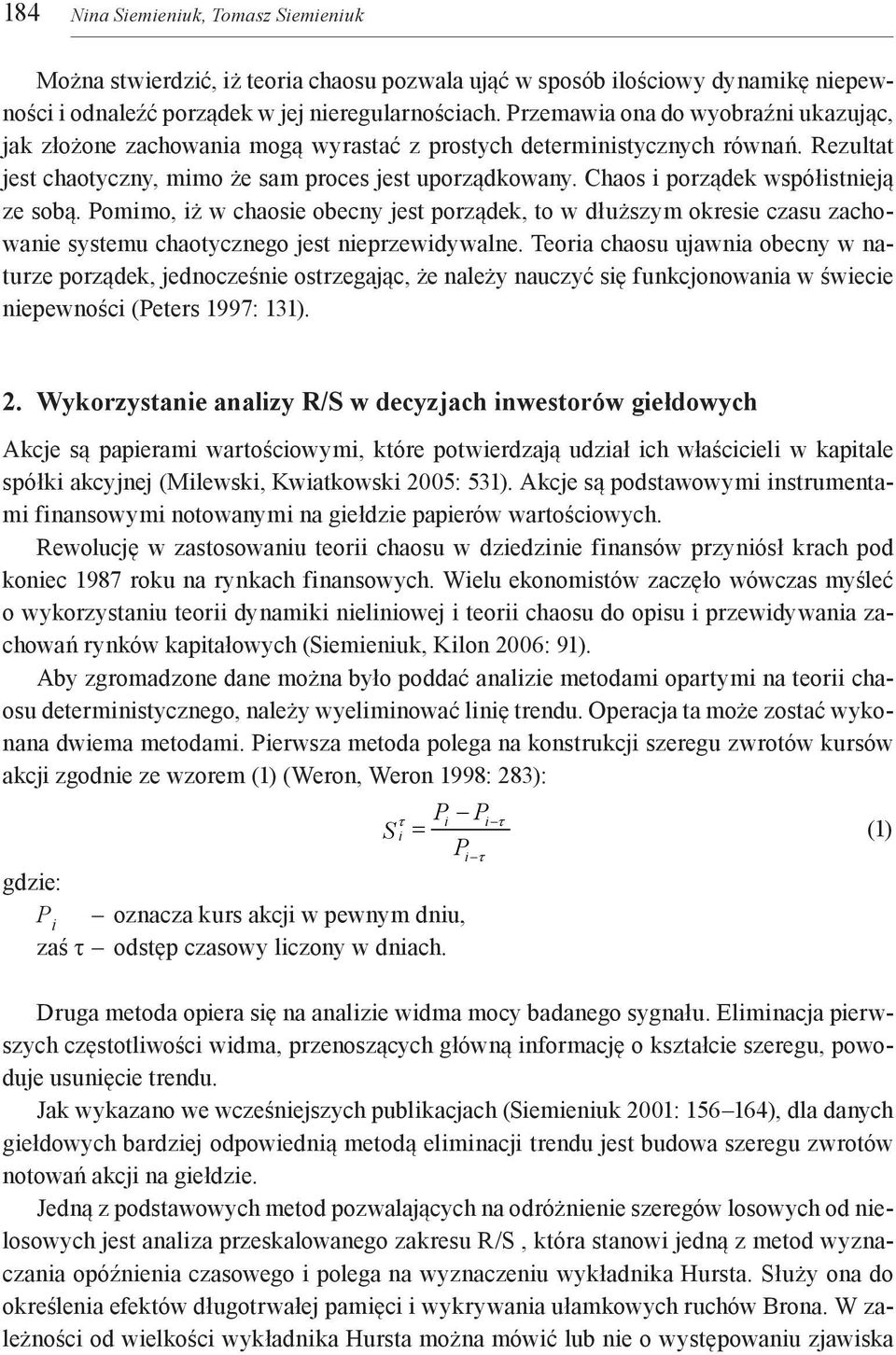 Chaos i porządek współistnieją ze sobą. Pomimo, iż w chaosie obecny jest porządek, to w dłuższym okresie czasu zachowanie systemu chaotycznego jest nieprzewidywalne.