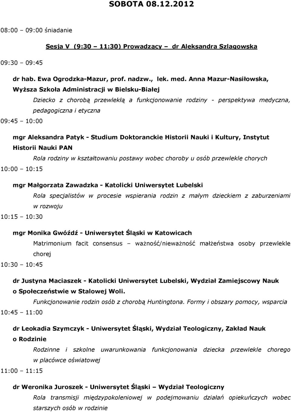 Patyk - Studium Doktoranckie Historii Nauki i Kultury, Instytut Historii Nauki PAN Rola rodziny w kształtowaniu postawy wobec choroby u osób przewlekle chorych 10:00 10:15 mgr Małgorzata Zawadzka -