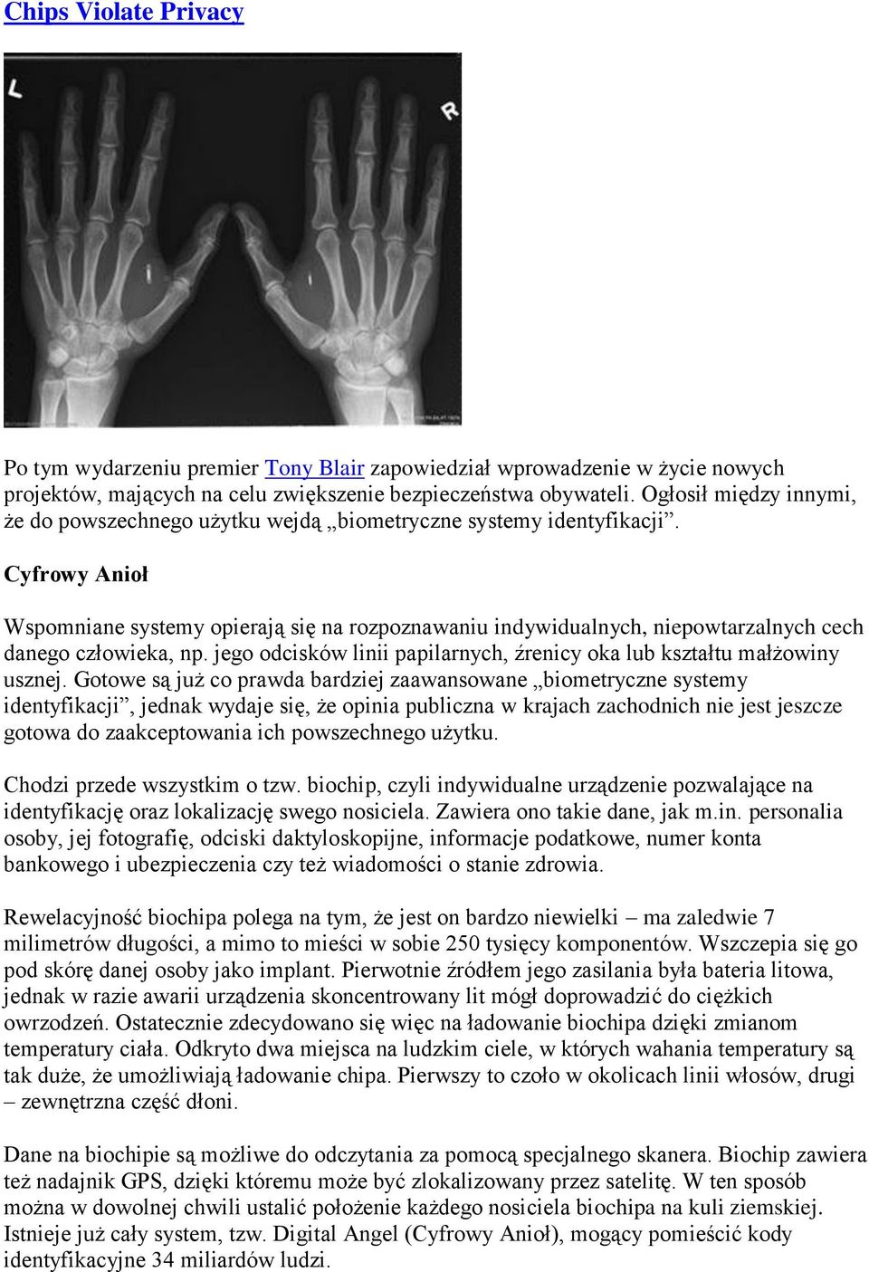 Cyfrowy Anioł Wspomniane systemy opierają się na rozpoznawaniu indywidualnych, niepowtarzalnych cech danego człowieka, np. jego odcisków linii papilarnych, źrenicy oka lub kształtu małżowiny usznej.