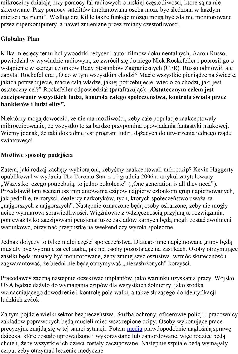 Globalny Plan Kilka miesięcy temu hollywoodzki reżyser i autor filmów dokumentalnych, Aaron Russo, powiedział w wywiadzie radiowym, że zwrócił się do niego Nick Rockefeller i poprosił go o wstąpienie