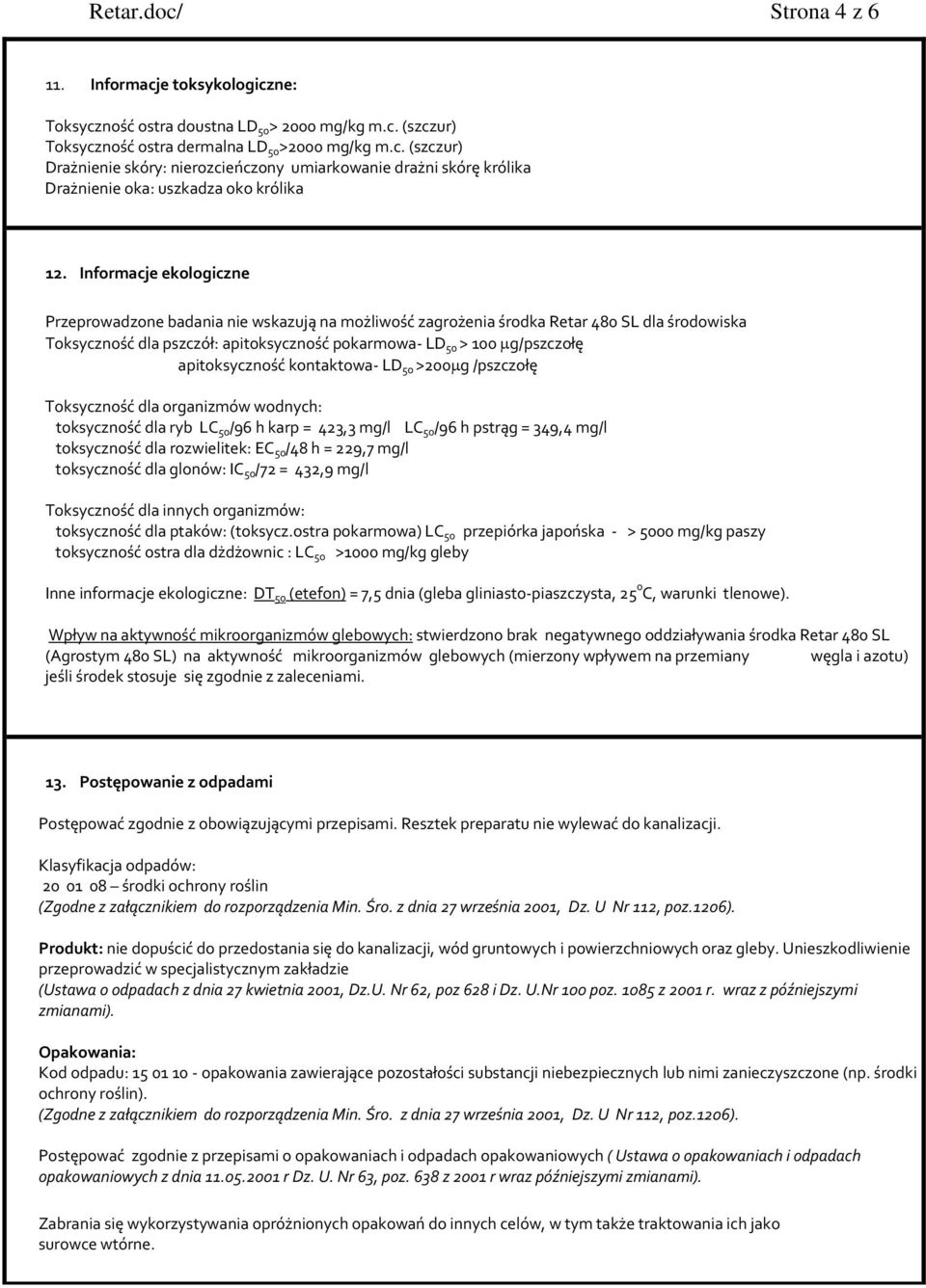 apitoksyczność kontaktowa LD 50 >200 g /pszczołę Toksyczność dla organizmów wodnych: toksyczność dla ryb LC 50 /96 h karp = 423,3 mg/l LC 50 /96 h pstrąg = 349,4 mg/l toksyczność dla rozwielitek: EC