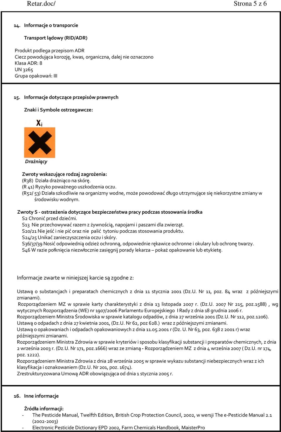 Informacje dotyczące przepisów prawnych Znaki i Symbole ostrzegawcze: Drażniący Zwroty wskazujące rodzaj zagrożenia: (R38) Działa drażniąco na skórę. (R 41) Ryzyko poważnego uszkodzenia oczu.