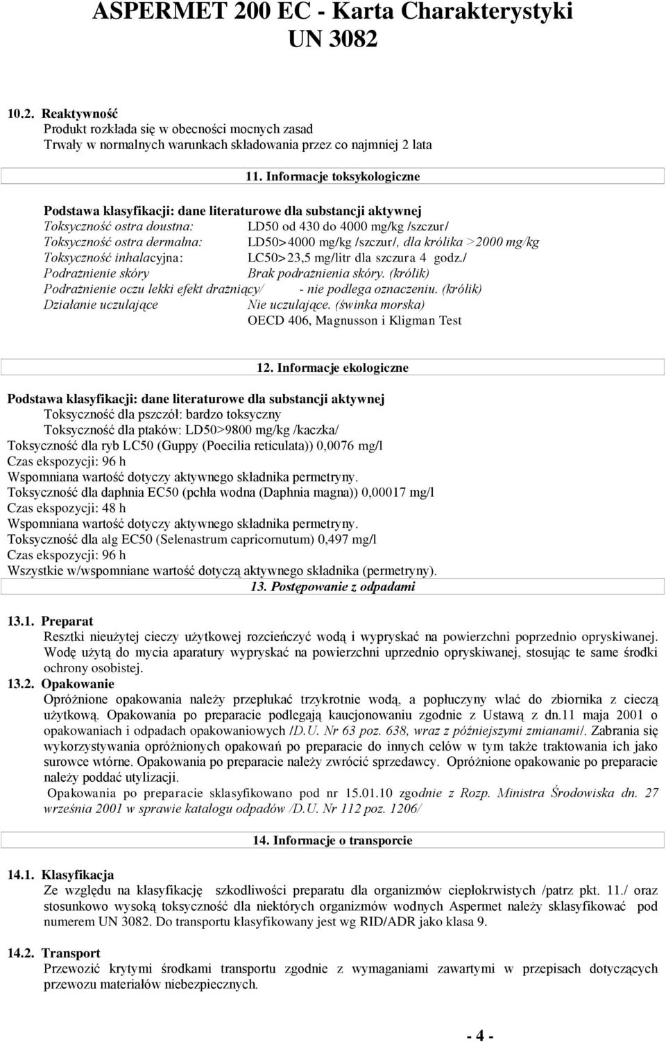 /szczur/, dla królika >2000 mg/kg Toksyczność inhalacyjna: LC50>23,5 mg/litr dla szczura 4 godz./ Podrażnienie skóry Brak podrażnienia skóry.